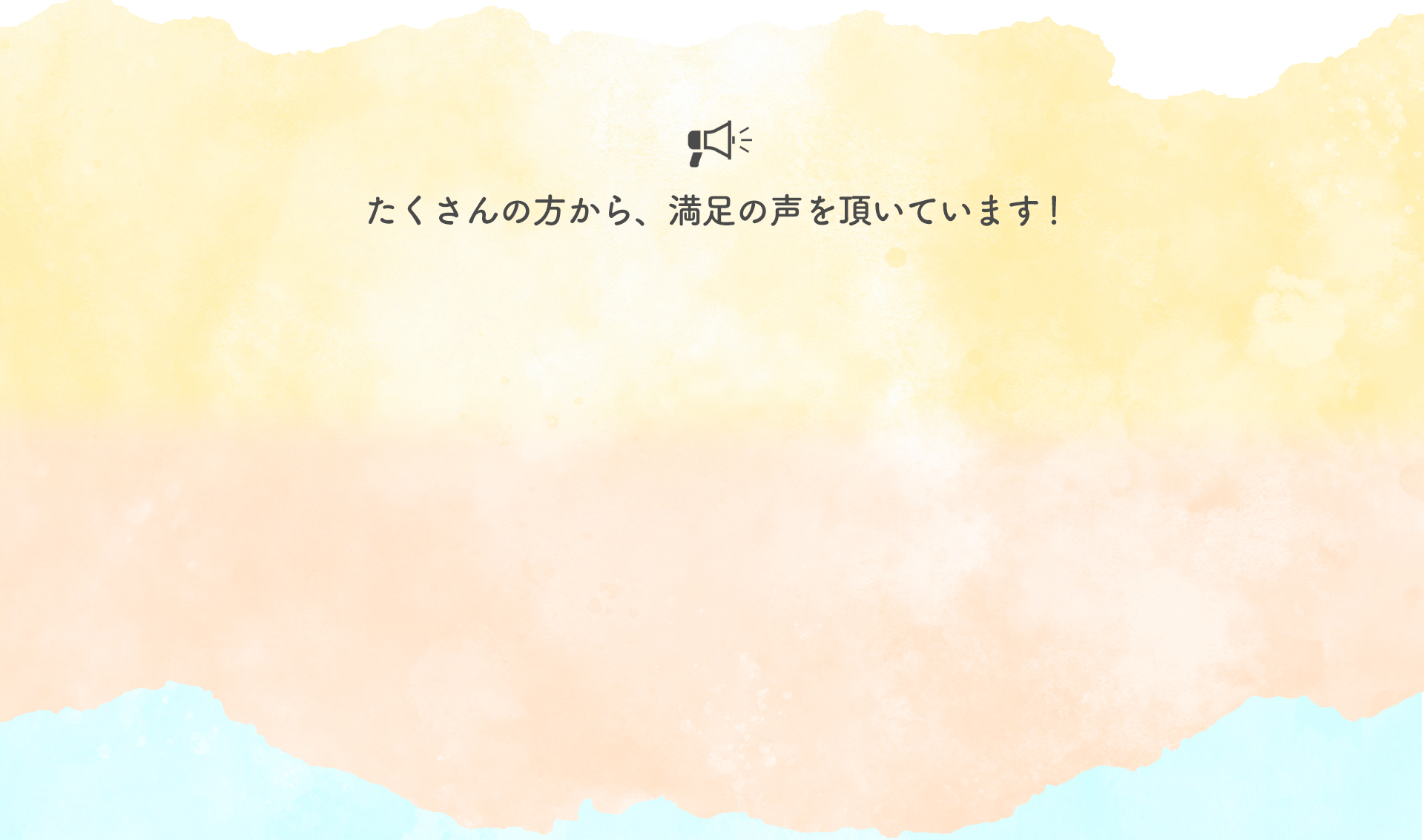 たくさんの方から、満足の声をいただいています！